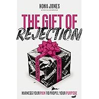 The Gift of Rejection: Harness Your Pain to Propel Your Purpose The Gift of Rejection: Harness Your Pain to Propel Your Purpose Hardcover Audible Audiobook Kindle