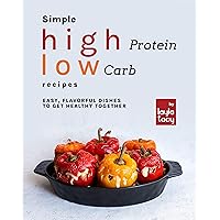 Simple High Protein Low Carb Recipes: Easy, Flavorful Dishes to Get Healthy Together Simple High Protein Low Carb Recipes: Easy, Flavorful Dishes to Get Healthy Together Kindle Paperback