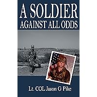 A Soldier Against All Odds: A Memoir by LT. COL. Jason G Pike A Soldier Against All Odds: A Memoir by LT. COL. Jason G Pike Kindle Paperback Audible Audiobook Hardcover