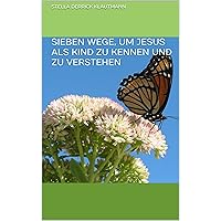 SIEBEN WEGE, UM JESUS ALS KIND ZU KENNEN UND ZU VERSTEHEN: Gebet für Kind (1) (German Edition) SIEBEN WEGE, UM JESUS ALS KIND ZU KENNEN UND ZU VERSTEHEN: Gebet für Kind (1) (German Edition) Kindle Paperback
