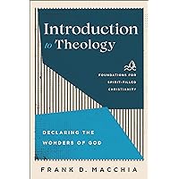 Introduction to Theology (Foundations for Spirit-Filled Christianity): Declaring the Wonders of God