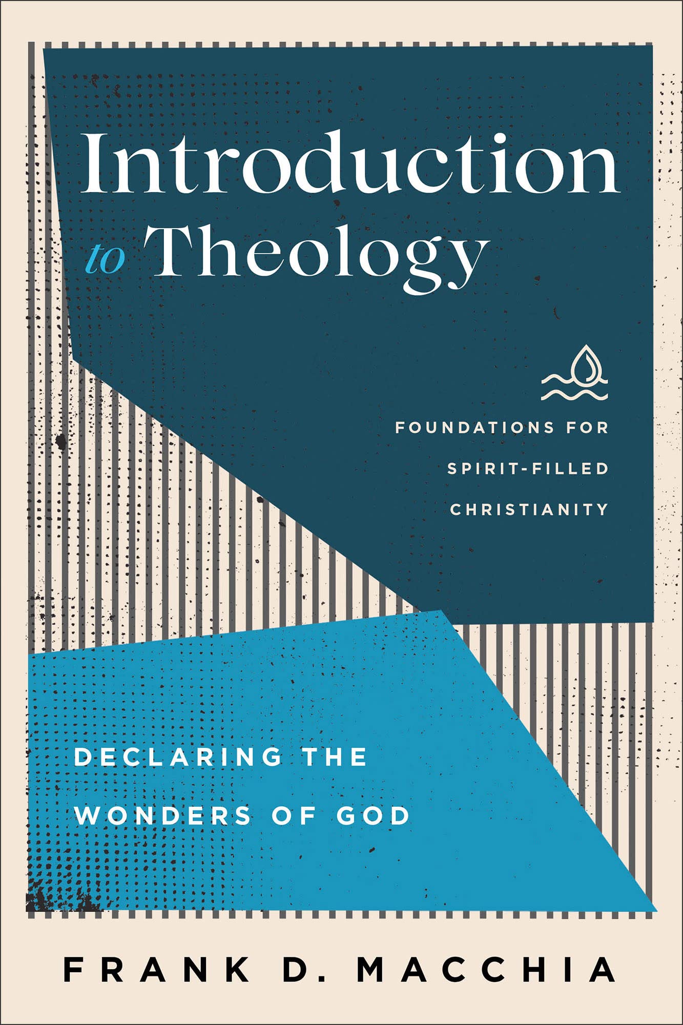 Introduction to Theology (Foundations for Spirit-Filled Christianity): Declaring the Wonders of God