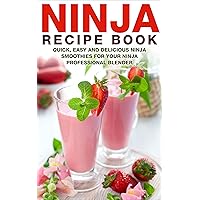 Ninja Recipe Book: Quick, Easy And Delicious Ninja Smoothies For Your Ninja Professional Blender (Ninja Bullet Recipe Book, Ninja Blender Recipe Book, ... and Smoothies for Weight Loss Book 1)