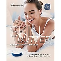 Homemade Skin Butter for Dry and Itchy Skin: Homemade Body Butter to Cure Dry and Itchy Skin Homemade Skin Butter for Dry and Itchy Skin: Homemade Body Butter to Cure Dry and Itchy Skin Kindle Paperback
