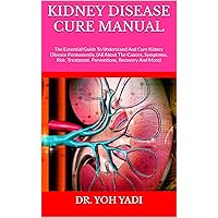 KIDNEY DISEASE CURE MANUAL : The Essential Guide To Understand And Cure Kidney Disease Permanently, (All About The Causes, Symptoms, Risk, Treatment, Preventions, Recovery And More) KIDNEY DISEASE CURE MANUAL : The Essential Guide To Understand And Cure Kidney Disease Permanently, (All About The Causes, Symptoms, Risk, Treatment, Preventions, Recovery And More) Kindle Paperback
