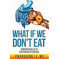 What If We Don’t Eat: Perspectives of GI Doctors on GI Issues What If We Don’t Eat: Perspectives of GI Doctors on GI Issues Kindle