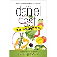 The Daniel Fast for Weight Loss: A Biblical Approach to Losing Weight and Keeping It Off The Daniel Fast for Weight Loss: A Biblical Approach to Losing Weight and Keeping It Off Paperback Kindle