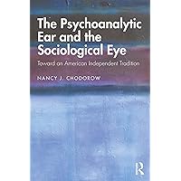 The Psychoanalytic Ear and the Sociological Eye: Toward an American Independent Tradition The Psychoanalytic Ear and the Sociological Eye: Toward an American Independent Tradition Kindle Hardcover Paperback