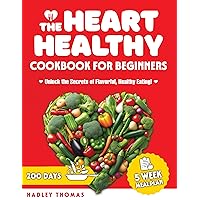 The Heart Healthy Cookbook for Beginners: Embark on a Culinary Journey to Better Health with Quick, Nutritious Recipes Tailored for a Robust Heart The Heart Healthy Cookbook for Beginners: Embark on a Culinary Journey to Better Health with Quick, Nutritious Recipes Tailored for a Robust Heart Kindle Paperback