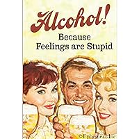 Alcohol! Because feelings are stupid