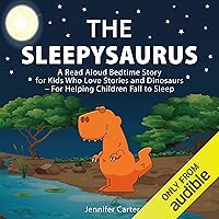 The Sleepysaurus: A Read Aloud Bedtime Story for Kids Who Love Stories & Dinosaurs - For Helping Children Fall to Sleep (Bedtime Stories for Kids, Book 1) The Sleepysaurus: A Read Aloud Bedtime Story for Kids Who Love Stories & Dinosaurs - For Helping Children Fall to Sleep (Bedtime Stories for Kids, Book 1) Audible Audiobook Kindle