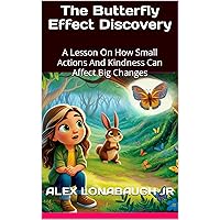 The Butterfly Effect Discovery: A Lesson On How Small Actions And Kindness Can Affect Big Changes (The Magical Adventures of Ali and Baby Carrots - From ... That Teach, Transform, and Transcend) The Butterfly Effect Discovery: A Lesson On How Small Actions And Kindness Can Affect Big Changes (The Magical Adventures of Ali and Baby Carrots - From ... That Teach, Transform, and Transcend) Kindle Paperback