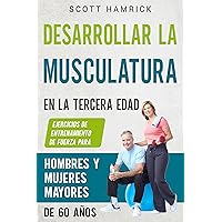 Desarrollar la musculatura en la tercera edad: Ejercicios de entrenamiento de fuerza para hombres y mujeres mayores de 60 años (Spanish Edition)