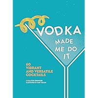 Vodka Made Me Do It: 60 Vibrant and Versatile Cocktails