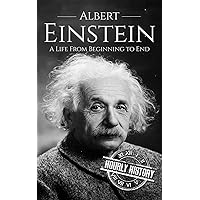 Albert Einstein: A Life From Beginning to End (Biographies of Physicists Book 1)