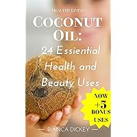 Coconut Oil: 24 Essential Health and Beauty Uses (Coconut Oil Miracle, Cures, For Beginners, and Weight Loss Book 2)