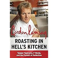 Roasting in Hell's Kitchen: Temper Tantrums, F Words, and the Pursuit of Perfection Roasting in Hell's Kitchen: Temper Tantrums, F Words, and the Pursuit of Perfection Paperback Kindle Hardcover