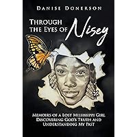 Through the Eyes of Nisey: Memoirs of a Lost Mississippi Girl Discovering God's Truth and Understanding My Past Through the Eyes of Nisey: Memoirs of a Lost Mississippi Girl Discovering God's Truth and Understanding My Past Kindle Audible Audiobook Paperback