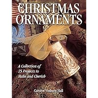 Christmas Ornaments: A Collection of 25 Projects to Make and Cherish Christmas Ornaments: A Collection of 25 Projects to Make and Cherish Kindle Paperback