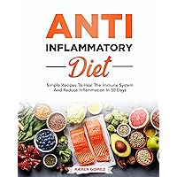ANTI-INFLAMMATORY DIET: Simple Recipes To Heal The Immune System And Reduce Inflammation In 30 Days ANTI-INFLAMMATORY DIET: Simple Recipes To Heal The Immune System And Reduce Inflammation In 30 Days Kindle Hardcover Paperback