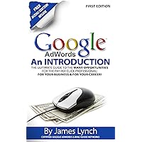 Google Adwords - An Introduction: The Ultimate Guide To The Many Opportunities for the Pay Per Click Professional: For Your Business & For Your Career! Google Adwords - An Introduction: The Ultimate Guide To The Many Opportunities for the Pay Per Click Professional: For Your Business & For Your Career! Kindle