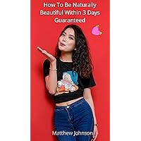 How To Be Naturally Beautiful Within 3 Days Guaranteed How To Be Naturally Beautiful Within 3 Days Guaranteed Kindle
