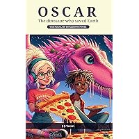 OSCAR - The dinosaur who saved Earth: With PIZZAS, HIP HOP and DINO POWER (Oscar the dinosaur who saved Earth Book 1)