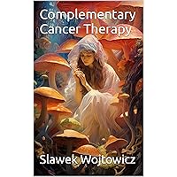 Complementary Cancer Therapy Complementary Cancer Therapy Kindle Hardcover Paperback