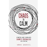 Chaos to Calm: A practical guide to coping with dramatic personalities (and staying sane) Chaos to Calm: A practical guide to coping with dramatic personalities (and staying sane) Kindle Paperback