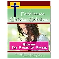Faith Issues, Christian Solutions:Healing - The Power of Prayer