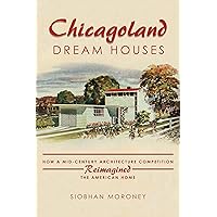 Chicagoland Dream Houses: How a Mid-Century Architecture Competition Reimagined the American Home Chicagoland Dream Houses: How a Mid-Century Architecture Competition Reimagined the American Home Paperback Hardcover