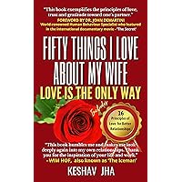 Fifty Things I Love About My Wife: Love Is the Only Way Fifty Things I Love About My Wife: Love Is the Only Way Kindle Paperback