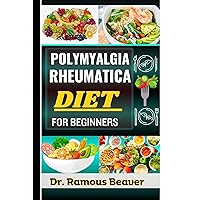 POLYMYALGIA RHEUMATICA DIET: FOR BEGINNERS: Understanding Inflammatory Disease Management For Newly Diagnosed (Combining Recipes, Food Guide, Meals Plans, Lifestyle & More To Reverse Symptoms) POLYMYALGIA RHEUMATICA DIET: FOR BEGINNERS: Understanding Inflammatory Disease Management For Newly Diagnosed (Combining Recipes, Food Guide, Meals Plans, Lifestyle & More To Reverse Symptoms) Kindle Paperback Hardcover