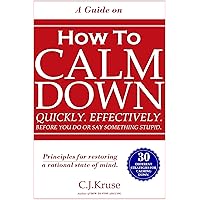 ANGER MANAGEMENT: HOW TO CALM DOWN: Quickly. Effectively. Before You Do Or Say Something STUPID.