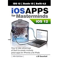 iOS Apps for Masterminds 4th Edition: How to take advantage of Swift 4.2, iOS 12, and Xcode 10 to create insanely great apps for iPhones and iPads iOS Apps for Masterminds 4th Edition: How to take advantage of Swift 4.2, iOS 12, and Xcode 10 to create insanely great apps for iPhones and iPads Kindle Paperback