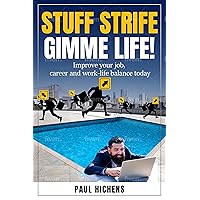 Stuff Strife, Gimme Life!: Improve Your Job, Career & Work-Life Balance (worldwide edition)