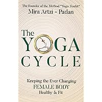 The Yoga Cycle: Keeping the Ever Changing Female Body Healthy & Fit The Yoga Cycle: Keeping the Ever Changing Female Body Healthy & Fit Kindle Paperback