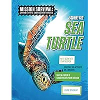 Saving the Sea Turtle: Meet Scientists on a Mission, Discover Kid Activists on a Mission, Make a Career in Conservation Your Mission (Mission Survival: Saving Earth's Endangered Animals) Saving the Sea Turtle: Meet Scientists on a Mission, Discover Kid Activists on a Mission, Make a Career in Conservation Your Mission (Mission Survival: Saving Earth's Endangered Animals) Library Binding Paperback