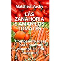LAS ZANAHORIAS AMAN LOS TOMATES: Compañero ideal para plantar zanahorias con tomates. (Quick and Easy steps to gardening: organic gardening handbook nº 12) (Spanish Edition)