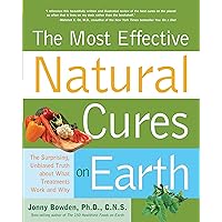 Most Effective Natural Cures on Earth: The Surprising Unbiased Truth about What Treatments Work and Why Most Effective Natural Cures on Earth: The Surprising Unbiased Truth about What Treatments Work and Why Kindle Paperback Hardcover