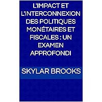 L'Impact et l'Interconnexion des Politiques Monétaires et Fiscales : Un Examen Approfondi (French Edition)