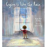 Crying is Like the Rain: A Story of Mindfulness and Feelings Crying is Like the Rain: A Story of Mindfulness and Feelings Paperback Kindle Hardcover