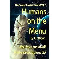 Humans on the Menu: Aliens have a map to Earth! Time has run out. Explore or Die? (The Champagne Universe Book 2) Humans on the Menu: Aliens have a map to Earth! Time has run out. Explore or Die? (The Champagne Universe Book 2) Kindle Paperback