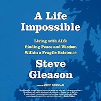 A Life Impossible: Living with ALS: Finding Peace and Wisdom Within a Fragile Existence A Life Impossible: Living with ALS: Finding Peace and Wisdom Within a Fragile Existence Hardcover Kindle Audible Audiobook Paperback