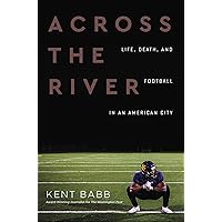 Across the River: Life, Death, and Football in an American City Across the River: Life, Death, and Football in an American City Hardcover Kindle Audible Audiobook Paperback