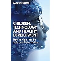 Children, Technology and Healthy Development: How to Help Kids be Safe and Thrive Online Children, Technology and Healthy Development: How to Help Kids be Safe and Thrive Online Paperback Kindle Hardcover