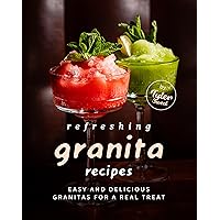 Refreshing Granita Recipes: Easy and Delicious Granitas for a Real Treat Refreshing Granita Recipes: Easy and Delicious Granitas for a Real Treat Kindle Paperback
