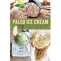 Paleo Ice Cream: 75 Recipes for Rich and Creamy Homemade Scoops and Treats Paleo Ice Cream: 75 Recipes for Rich and Creamy Homemade Scoops and Treats Kindle Paperback