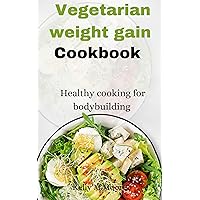 Vegetarian weight gain cookbook : Healthy cooking for bodybuilding Vegetarian weight gain cookbook : Healthy cooking for bodybuilding Kindle Paperback