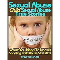Sexual Abuse - Child Sexual Abuse True Stories: What You Need To Know & Shocking Child Abuse Statistics! Sexual Abuse - Child Sexual Abuse True Stories: What You Need To Know & Shocking Child Abuse Statistics! Kindle Audible Audiobook Paperback